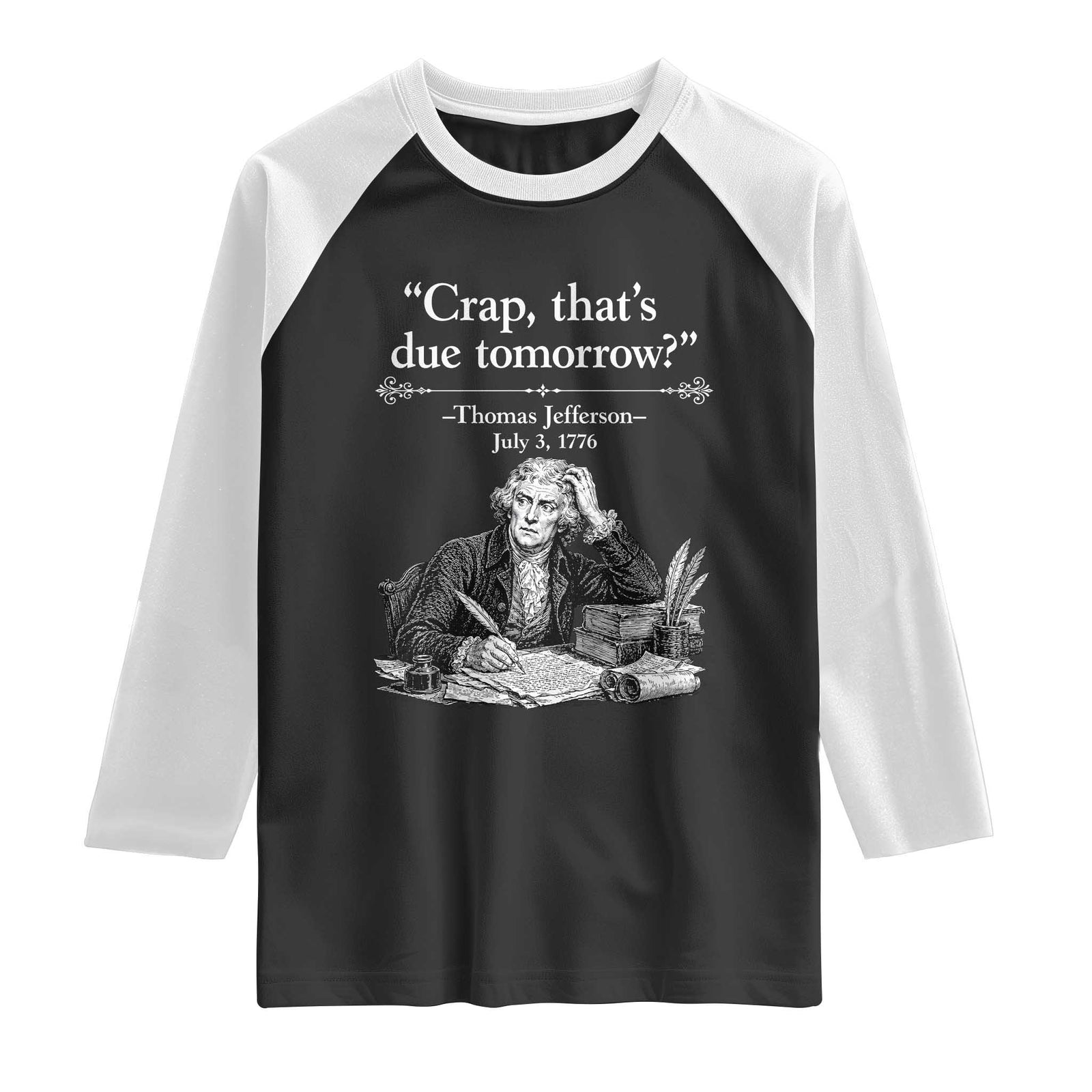 Crap Thats Due Tomorrow Thomas Jefferson Graphic Raglan Shirt Funny Procrastination of Declaration of Indepence Historical Meme TS02 Black White Print Your Wear