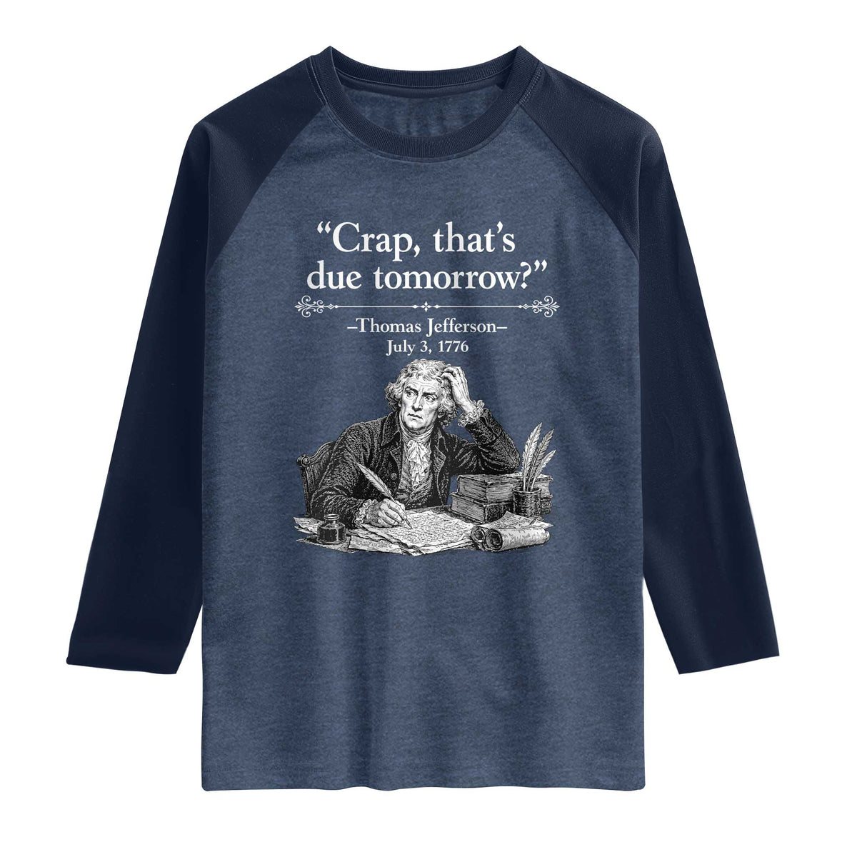 Crap Thats Due Tomorrow Thomas Jefferson Graphic Raglan Shirt Funny Procrastination of Declaration of Indepence Historical Meme TS02 Heather Denim Navy Print Your Wear