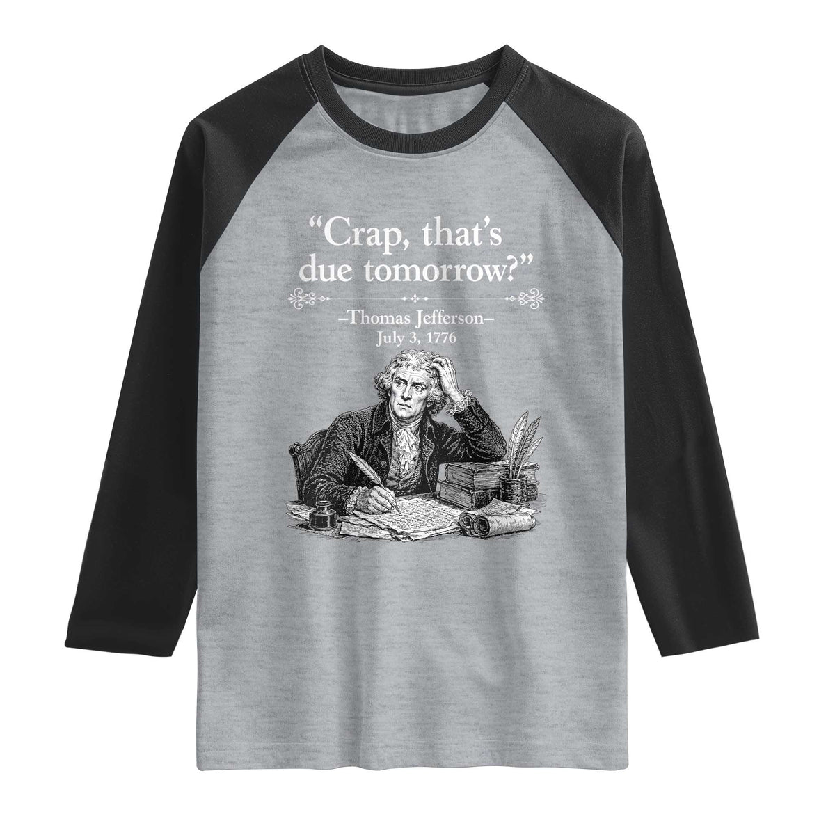 Crap Thats Due Tomorrow Thomas Jefferson Graphic Raglan Shirt Funny Procrastination of Declaration of Indepence Historical Meme TS02 Heather Gray Black Print Your Wear