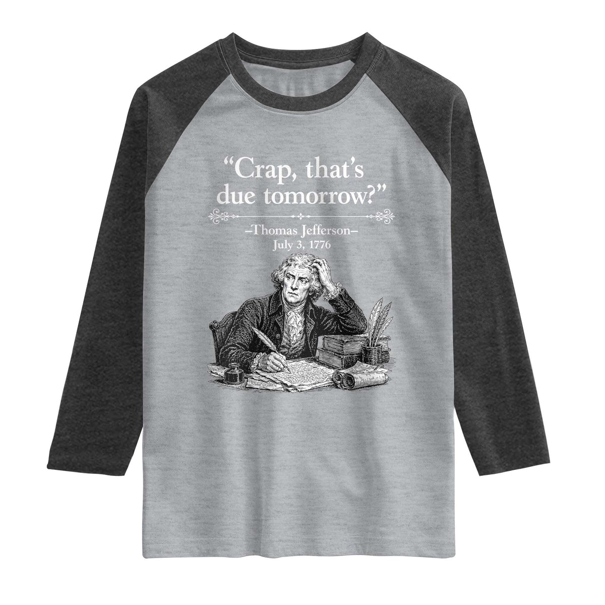 Crap Thats Due Tomorrow Thomas Jefferson Graphic Raglan Shirt Funny Procrastination of Declaration of Indepence Historical Meme TS02 Heather Gray Heather Charcoal Print Your Wear