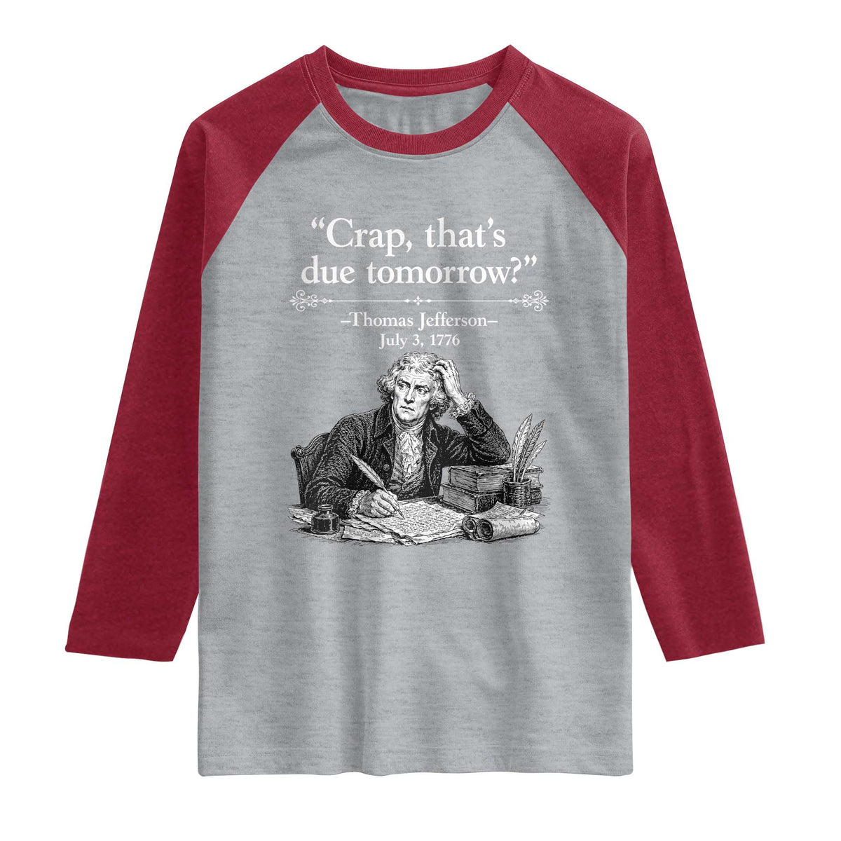 Crap Thats Due Tomorrow Thomas Jefferson Graphic Raglan Shirt Funny Procrastination of Declaration of Indepence Historical Meme TS02 Heather Gray Heather Red Print Your Wear