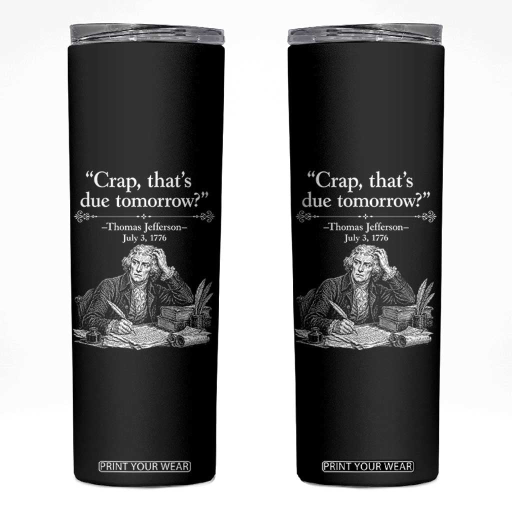 Crap Thats Due Tomorrow Thomas Jefferson Graphic Skinny Tumbler Funny Procrastination of Declaration of Indepence Historical Meme TS02 Black Print Your Wear