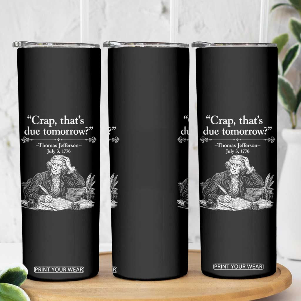 Crap Thats Due Tomorrow Thomas Jefferson Graphic Skinny Tumbler Funny Procrastination of Declaration of Indepence Historical Meme TS02 Print Your Wear