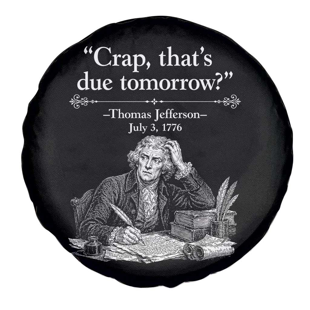 Crap Thats Due Tomorrow Thomas Jefferson Graphic Spare Tire Cover Funny Procrastination of Declaration of Indepence Historical Meme TS02 Print Your Wear