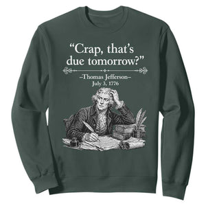Crap Thats Due Tomorrow Thomas Jefferson Graphic Sweatshirt Funny Procrastination of Declaration of Indepence Historical Meme TS02 Dark Forest Green Print Your Wear