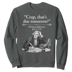 Crap Thats Due Tomorrow Thomas Jefferson Graphic Sweatshirt Funny Procrastination of Declaration of Indepence Historical Meme TS02 Dark Heather Print Your Wear