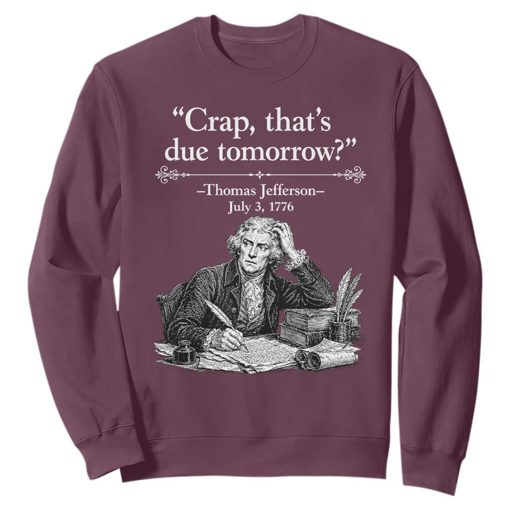 Crap Thats Due Tomorrow Thomas Jefferson Graphic Sweatshirt Funny Procrastination of Declaration of Indepence Historical Meme TS02 Maroon Print Your Wear