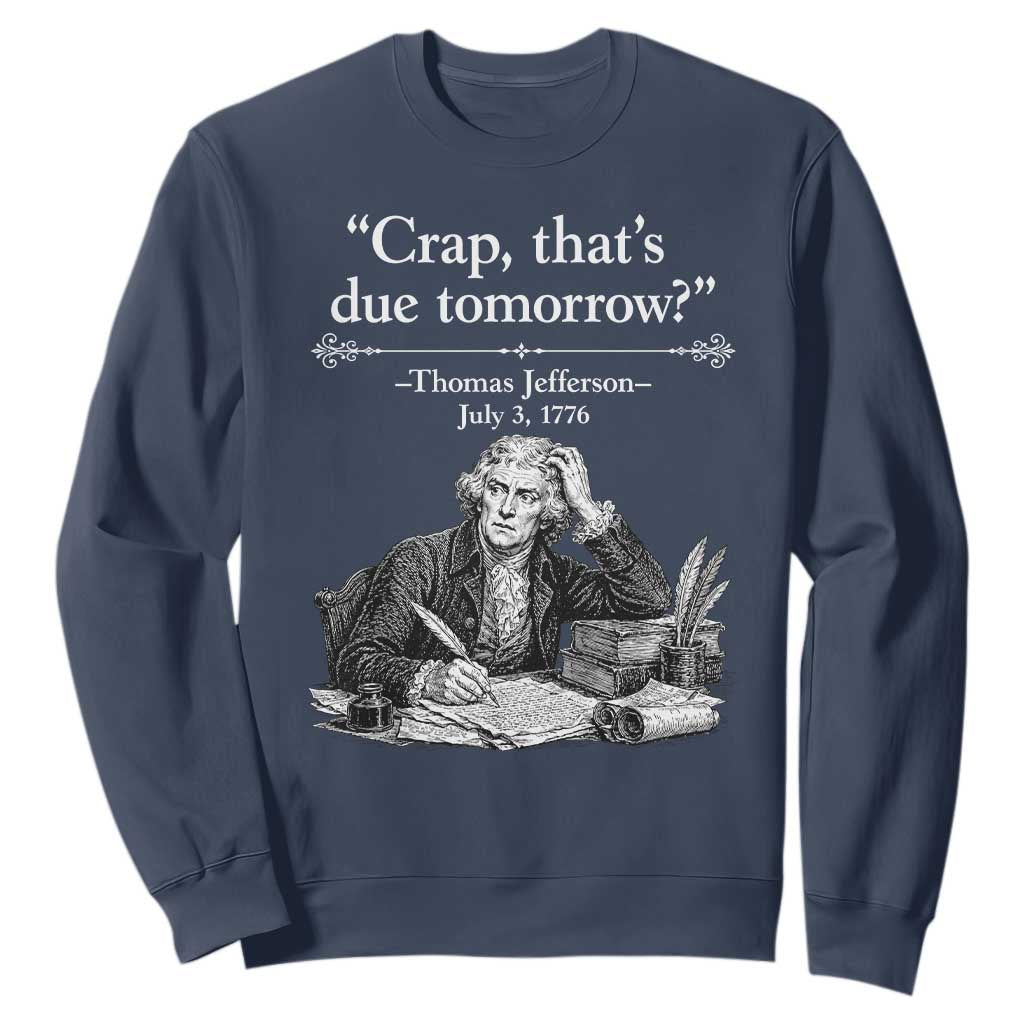 Crap Thats Due Tomorrow Thomas Jefferson Graphic Sweatshirt Funny Procrastination of Declaration of Indepence Historical Meme TS02 Navy Print Your Wear