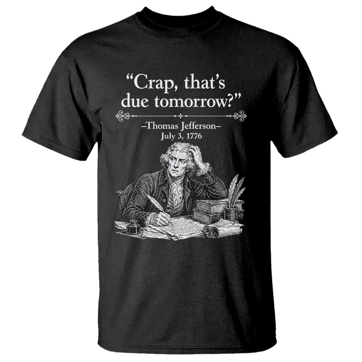 Crap Thats Due Tomorrow Thomas Jefferson Graphic T Shirt Funny Procrastination of Declaration of Indepence Historical Meme TS02 Black Print Your Wear