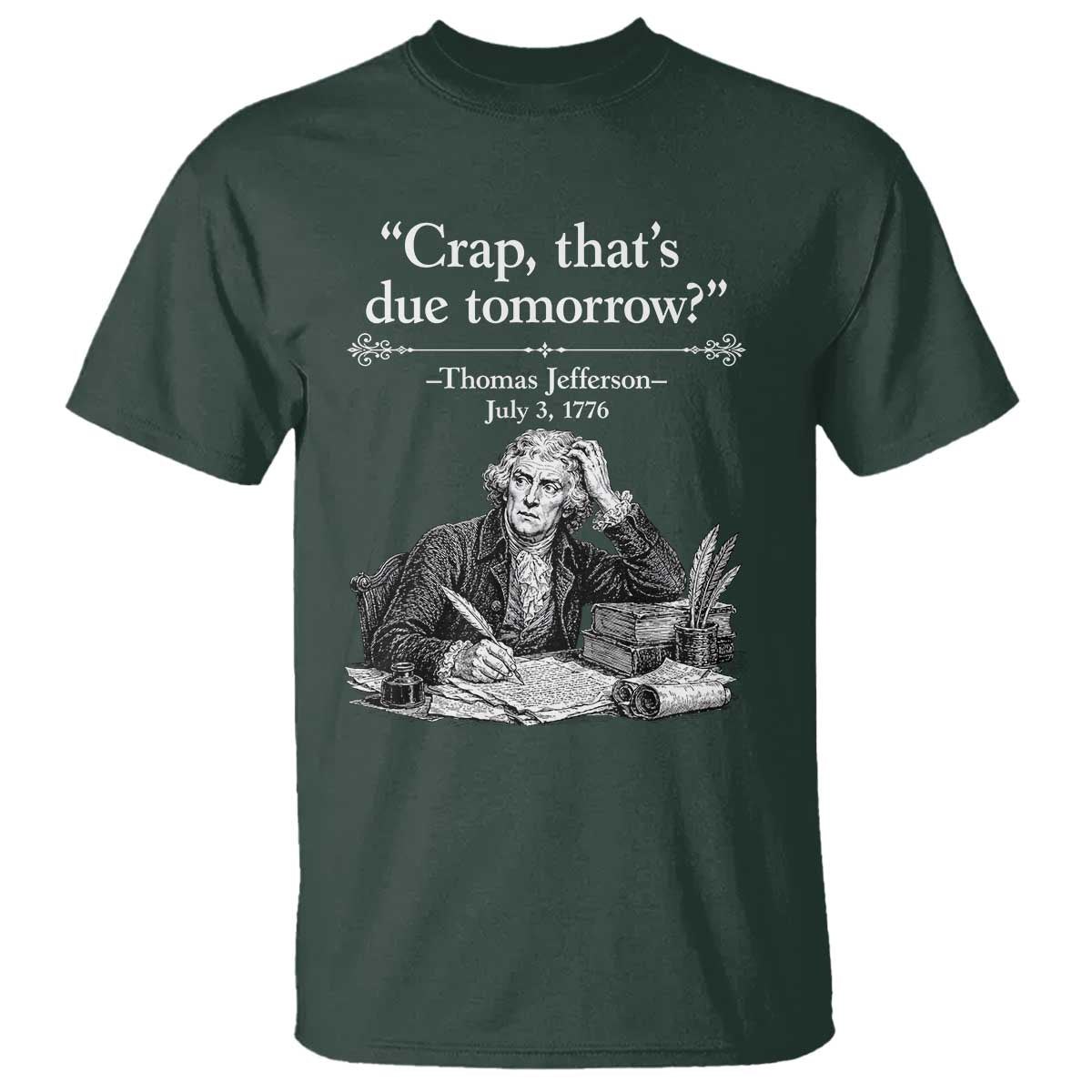 Crap Thats Due Tomorrow Thomas Jefferson Graphic T Shirt Funny Procrastination of Declaration of Indepence Historical Meme TS02 Dark Forest Green Print Your Wear