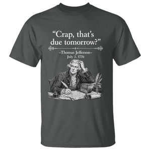 Crap Thats Due Tomorrow Thomas Jefferson Graphic T Shirt Funny Procrastination of Declaration of Indepence Historical Meme TS02 Dark Heather Print Your Wear