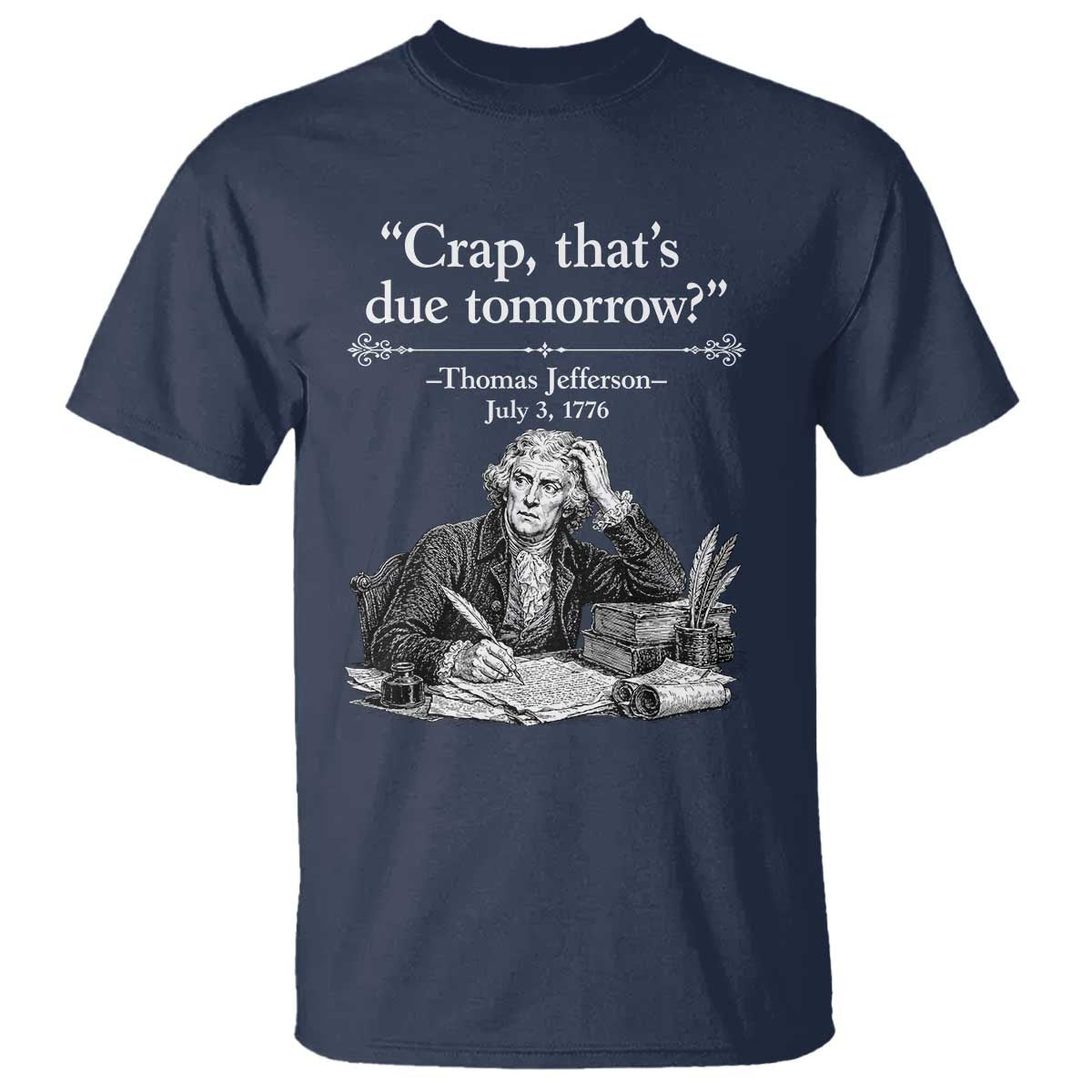 Crap Thats Due Tomorrow Thomas Jefferson Graphic T Shirt Funny Procrastination of Declaration of Indepence Historical Meme TS02 Navy Print Your Wear
