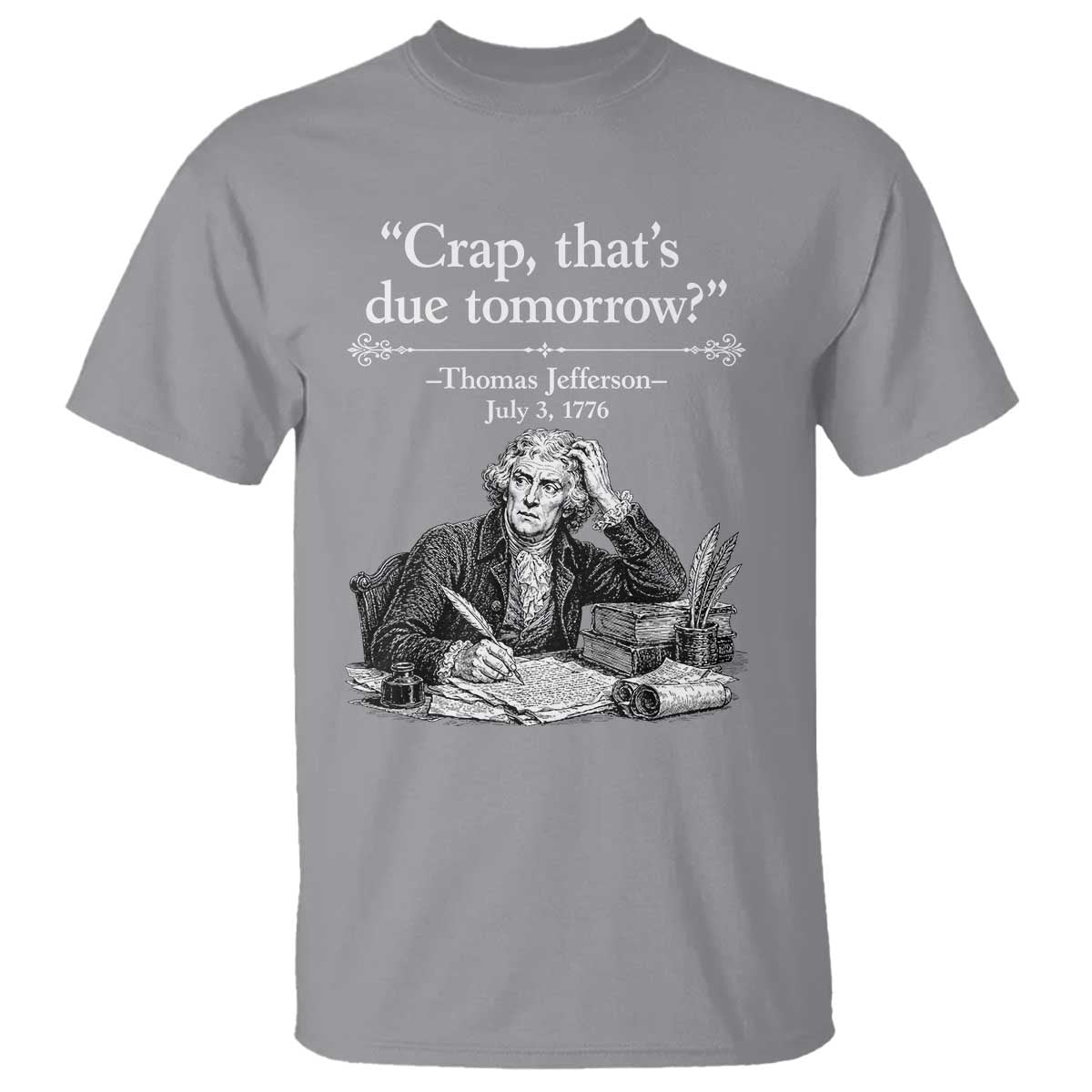 Crap Thats Due Tomorrow Thomas Jefferson Graphic T Shirt Funny Procrastination of Declaration of Indepence Historical Meme TS02 Sport Gray Print Your Wear