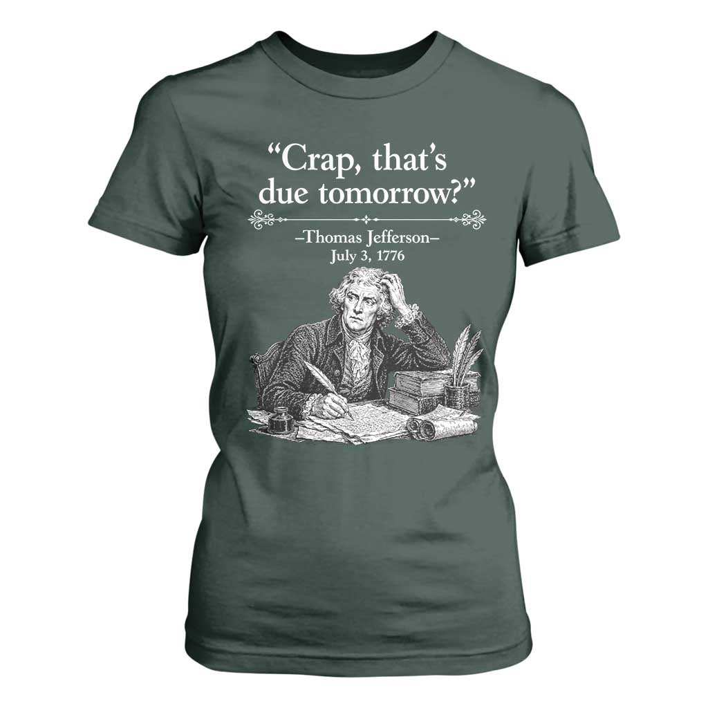 Crap Thats Due Tomorrow Thomas Jefferson Graphic T Shirt For Women Funny Procrastination of Declaration of Indepence Historical Meme TS02 Dark Forest Green Print Your Wear