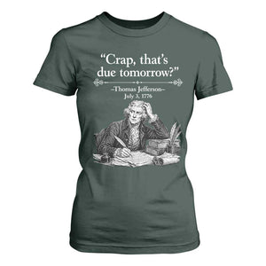 Crap Thats Due Tomorrow Thomas Jefferson Graphic T Shirt For Women Funny Procrastination of Declaration of Indepence Historical Meme TS02 Dark Forest Green Print Your Wear