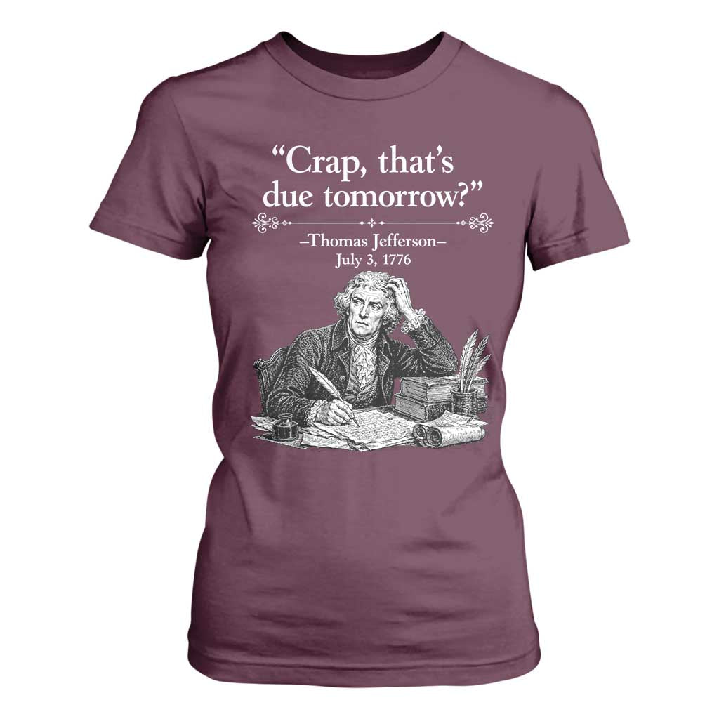 Crap Thats Due Tomorrow Thomas Jefferson Graphic T Shirt For Women Funny Procrastination of Declaration of Indepence Historical Meme TS02 Maroon Print Your Wear