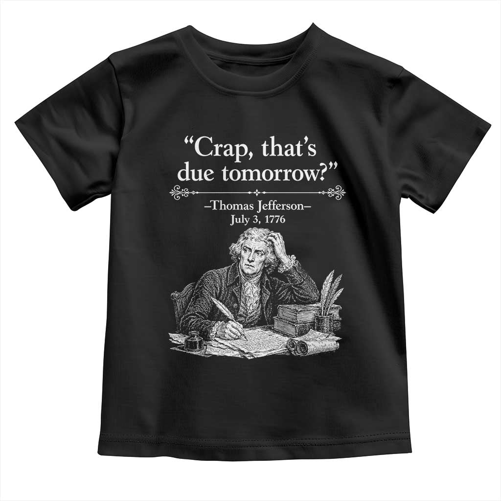 Crap Thats Due Tomorrow Thomas Jefferson Graphic Toddler T Shirt Funny Procrastination of Declaration of Indepence Historical Meme TS02 Black Print Your Wear