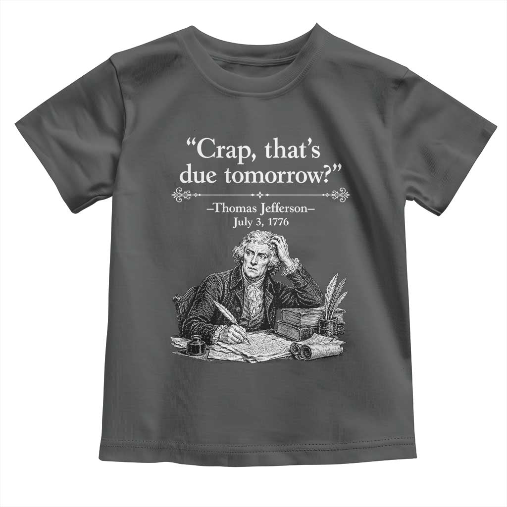 Crap Thats Due Tomorrow Thomas Jefferson Graphic Toddler T Shirt Funny Procrastination of Declaration of Indepence Historical Meme TS02 Dark Heather Print Your Wear
