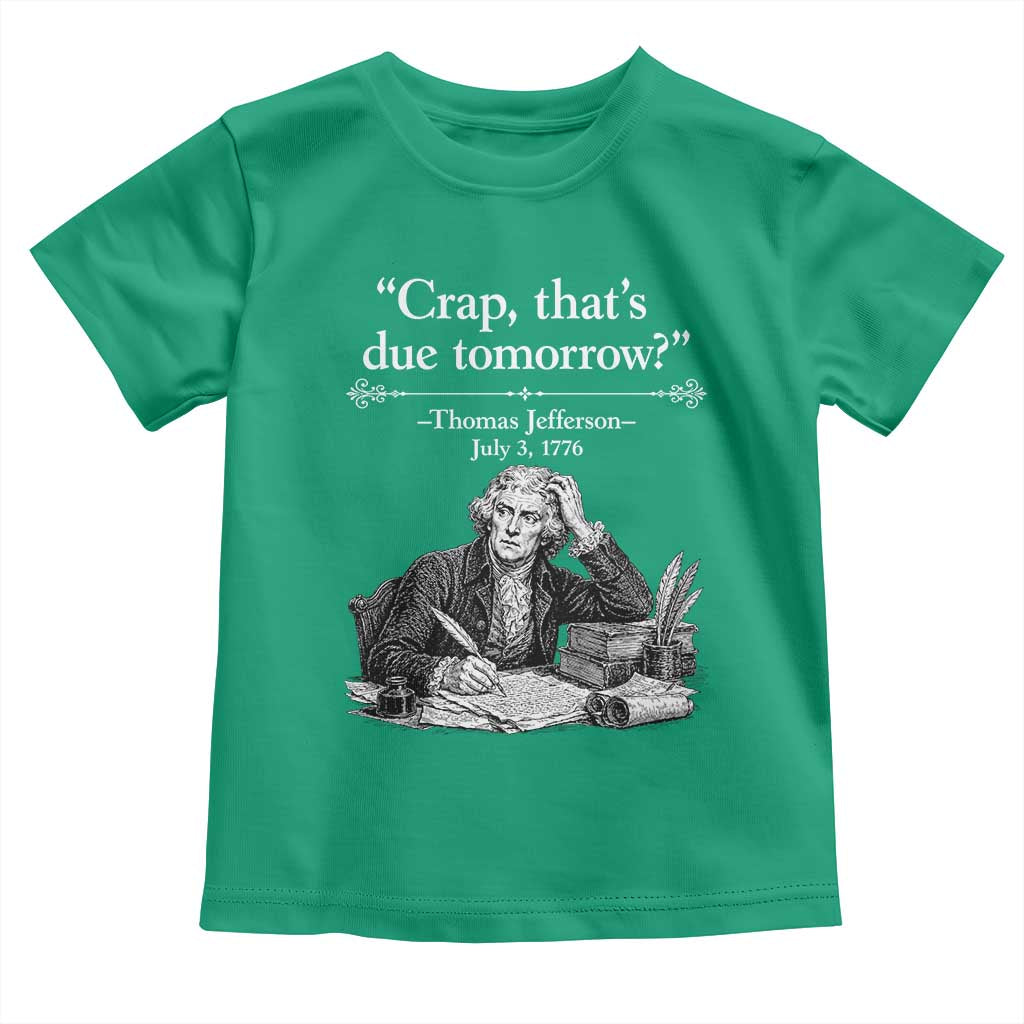Crap Thats Due Tomorrow Thomas Jefferson Graphic Toddler T Shirt Funny Procrastination of Declaration of Indepence Historical Meme TS02 Irish Green Print Your Wear