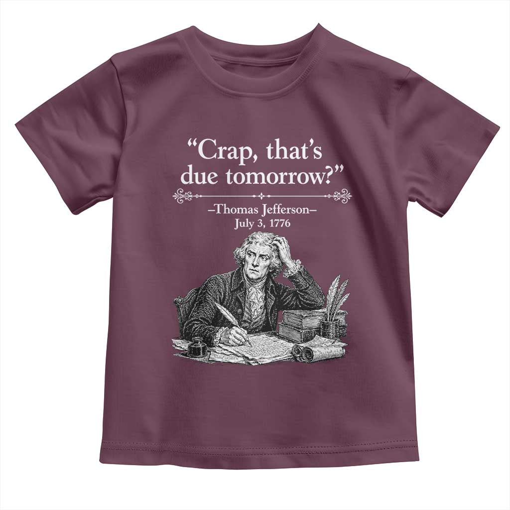 Crap Thats Due Tomorrow Thomas Jefferson Graphic Toddler T Shirt Funny Procrastination of Declaration of Indepence Historical Meme TS02 Maroon Print Your Wear