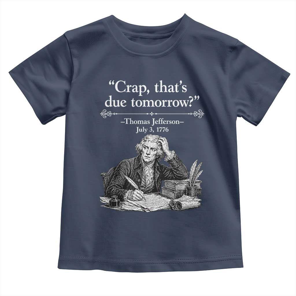 Crap Thats Due Tomorrow Thomas Jefferson Graphic Toddler T Shirt Funny Procrastination of Declaration of Indepence Historical Meme TS02 Navy Print Your Wear