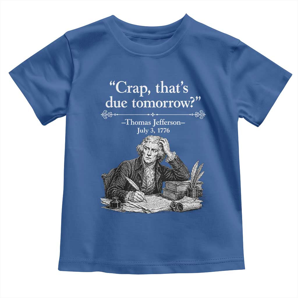 Crap Thats Due Tomorrow Thomas Jefferson Graphic Toddler T Shirt Funny Procrastination of Declaration of Indepence Historical Meme TS02 Royal Blue Print Your Wear