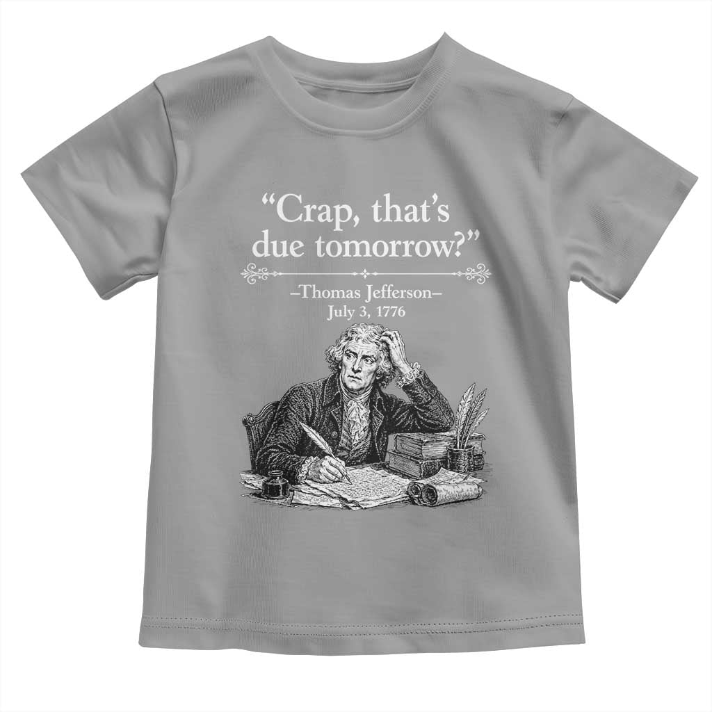 Crap Thats Due Tomorrow Thomas Jefferson Graphic Toddler T Shirt Funny Procrastination of Declaration of Indepence Historical Meme TS02 Sport Gray Print Your Wear