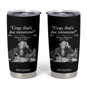 Crap Thats Due Tomorrow Thomas Jefferson Graphic Tumbler Cup Funny Procrastination of Declaration of Indepence Historical Meme TS02 Black Print Your Wear