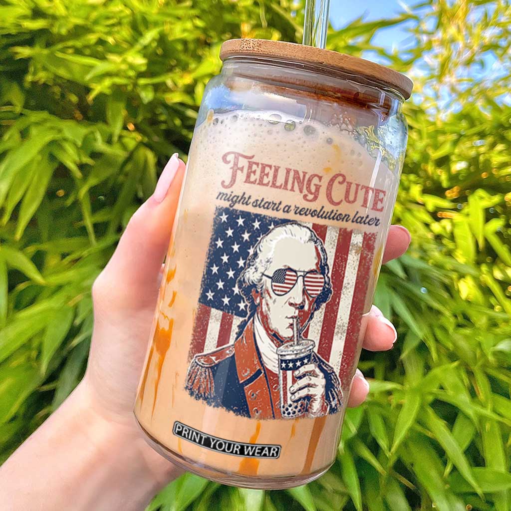 Funny George Washington Revolutionary Patriotic Glass Can Feeling Cute Might Start A Revolution Later TS02 White Print Your Wear