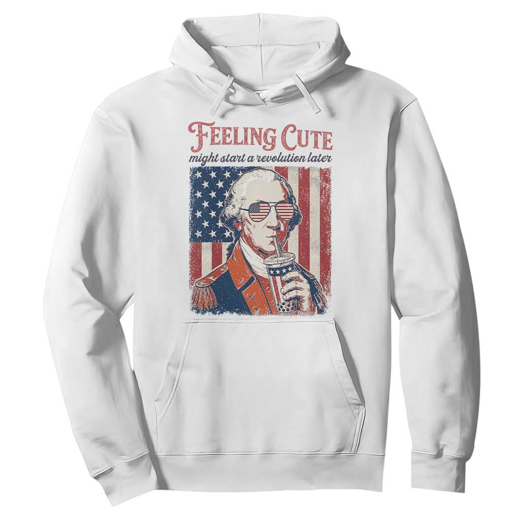 Funny George Washington Revolutionary Patriotic Hoodie Feeling Cute Might Start A Revolution Later TS02 White Print Your Wear