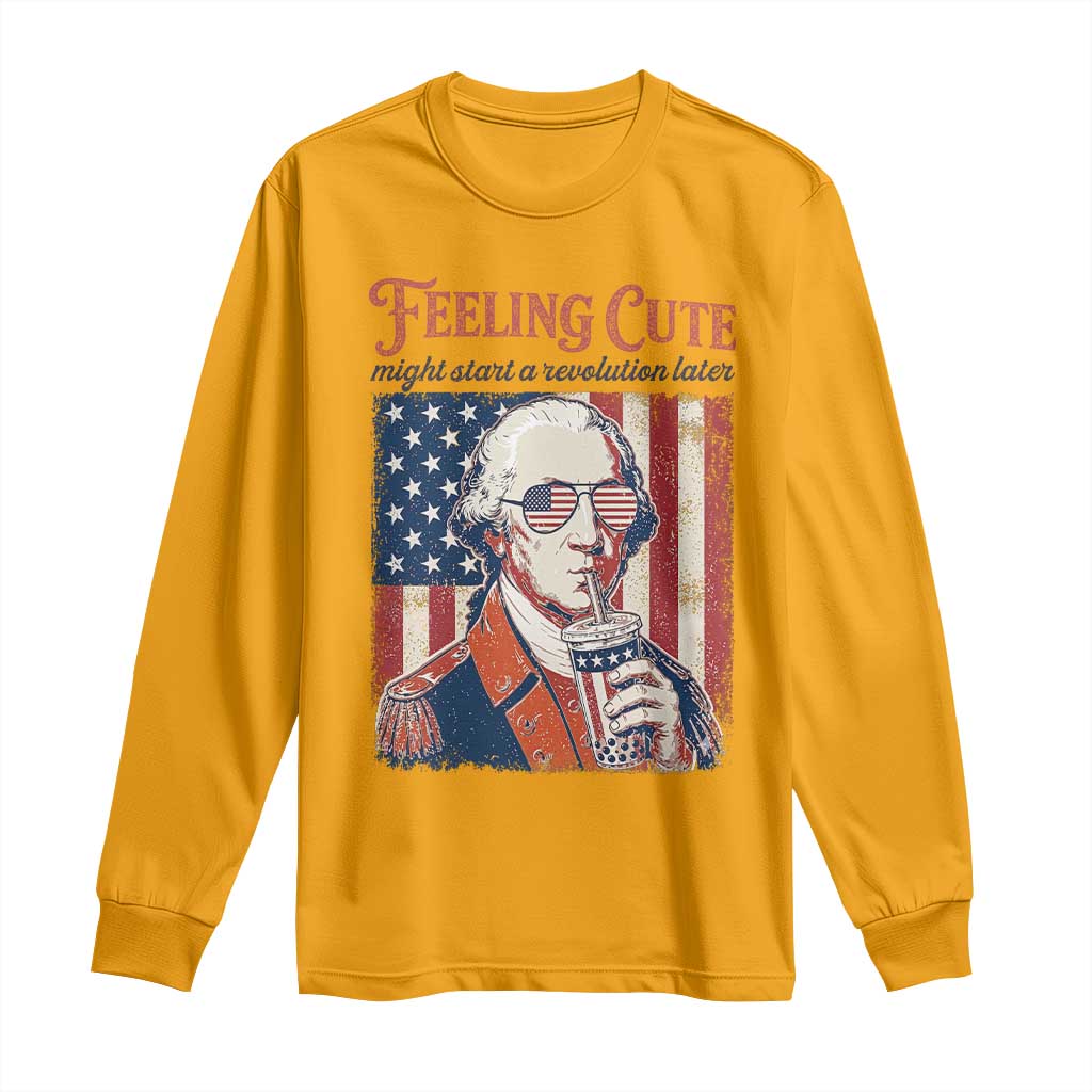 Funny George Washington Revolutionary Patriotic Long Sleeve Shirt Feeling Cute Might Start A Revolution Later TS02 Gold Print Your Wear