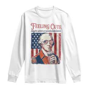 Funny George Washington Revolutionary Patriotic Long Sleeve Shirt Feeling Cute Might Start A Revolution Later TS02 White Print Your Wear