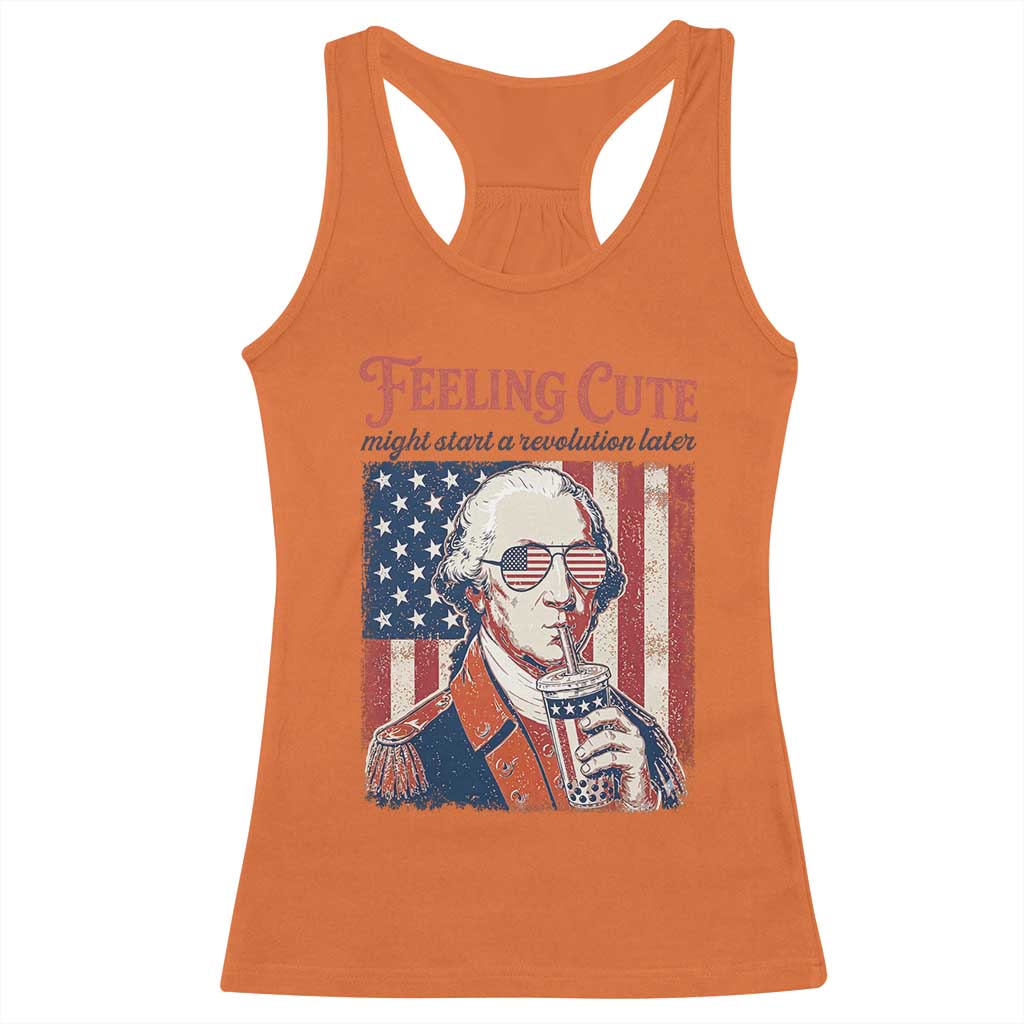 Funny George Washington Revolutionary Patriotic Racerback Tank Top Feeling Cute Might Start A Revolution Later TS02 Orange Print Your Wear