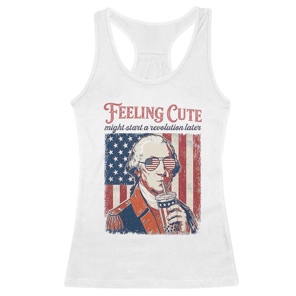 Funny George Washington Revolutionary Patriotic Racerback Tank Top Feeling Cute Might Start A Revolution Later TS02 White Print Your Wear