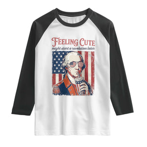 Funny George Washington Revolutionary Patriotic Raglan Shirt Feeling Cute Might Start A Revolution Later TS02 White Black Print Your Wear