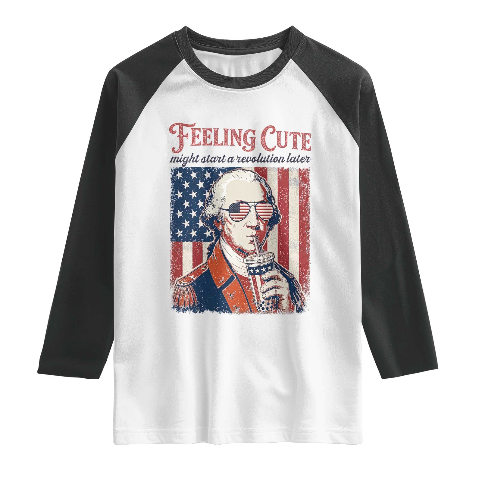 Funny George Washington Revolutionary Patriotic Raglan Shirt Feeling Cute Might Start A Revolution Later TS02 White Black Print Your Wear