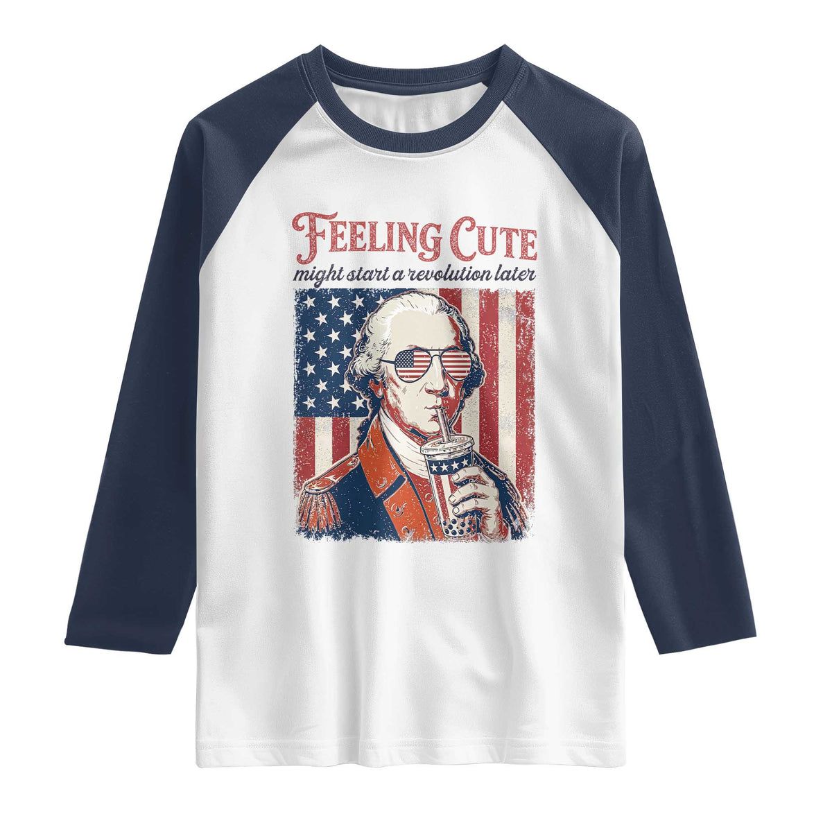 Funny George Washington Revolutionary Patriotic Raglan Shirt Feeling Cute Might Start A Revolution Later TS02 White Navy Print Your Wear