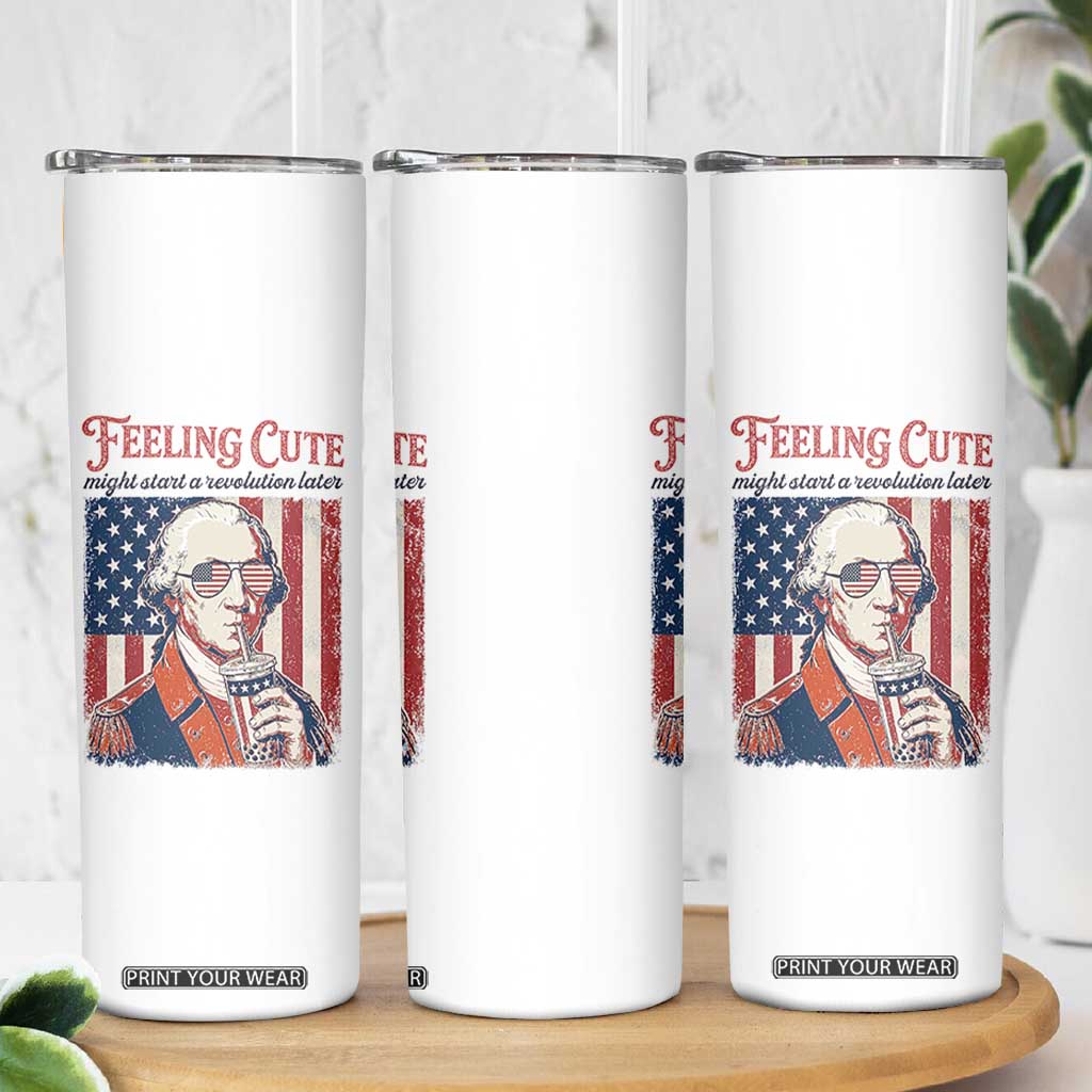 Funny George Washington Revolutionary Patriotic Skinny Tumbler Feeling Cute Might Start A Revolution Later TS02 Print Your Wear
