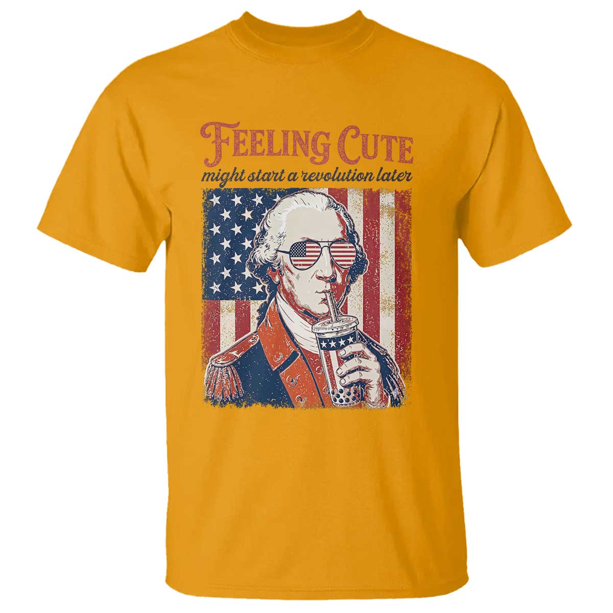 Funny George Washington Revolutionary Patriotic T Shirt Feeling Cute Might Start A Revolution Later TS02 Gold Print Your Wear