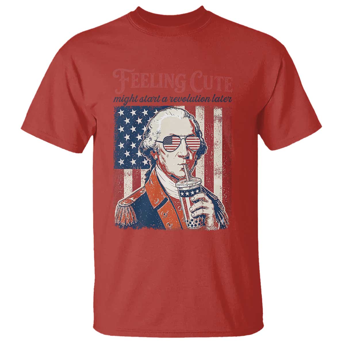Funny George Washington Revolutionary Patriotic T Shirt Feeling Cute Might Start A Revolution Later TS02 Red Print Your Wear
