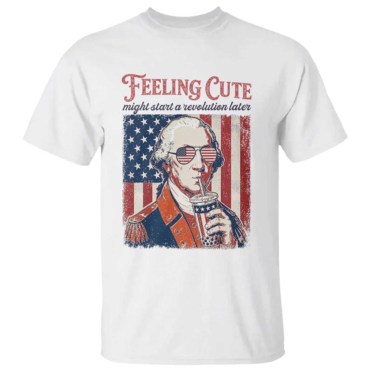 Funny George Washington Revolutionary Patriotic T Shirt Feeling Cute Might Start A Revolution Later TS02 White Print Your Wear