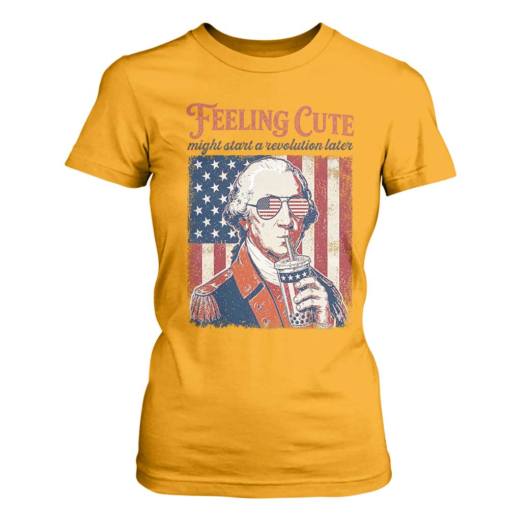 Funny George Washington Revolutionary Patriotic T Shirt For Women Feeling Cute Might Start A Revolution Later TS02 Gold Print Your Wear