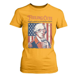 Funny George Washington Revolutionary Patriotic T Shirt For Women Feeling Cute Might Start A Revolution Later TS02 Gold Print Your Wear