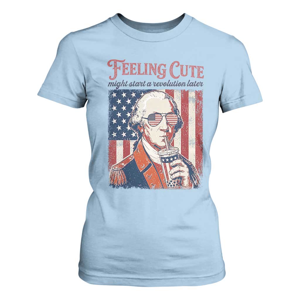 Funny George Washington Revolutionary Patriotic T Shirt For Women Feeling Cute Might Start A Revolution Later TS02 Light Blue Print Your Wear