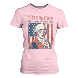 Funny George Washington Revolutionary Patriotic T Shirt For Women Feeling Cute Might Start A Revolution Later TS02 Light Pink Print Your Wear