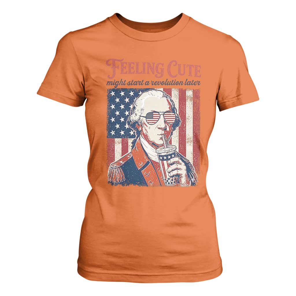 Funny George Washington Revolutionary Patriotic T Shirt For Women Feeling Cute Might Start A Revolution Later TS02 Orange Print Your Wear