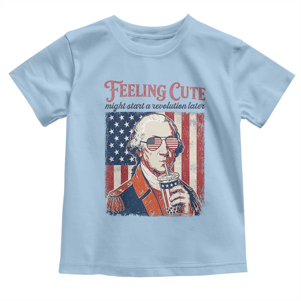 Funny George Washington Revolutionary Patriotic Toddler T Shirt Feeling Cute Might Start A Revolution Later TS02 Light Blue Print Your Wear