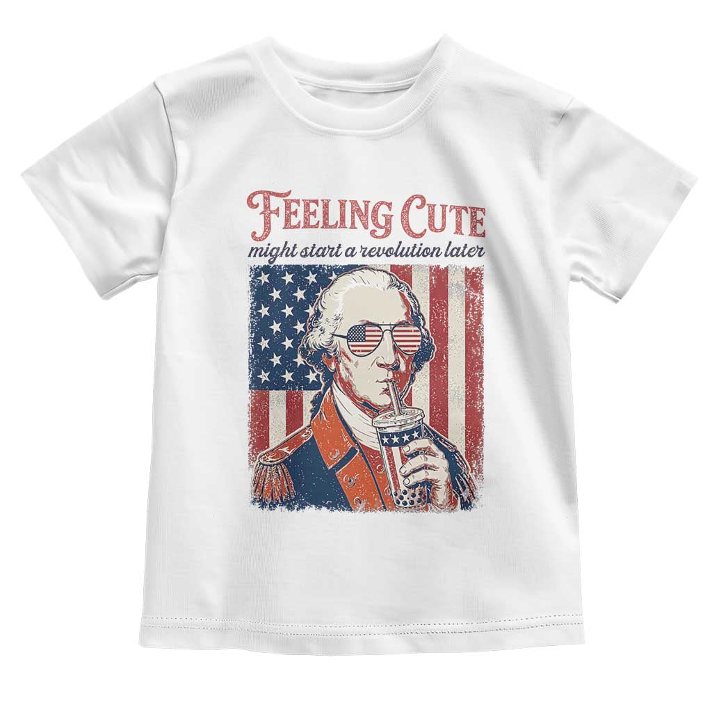 Funny George Washington Revolutionary Patriotic Toddler T Shirt Feeling Cute Might Start A Revolution Later TS02 White Print Your Wear
