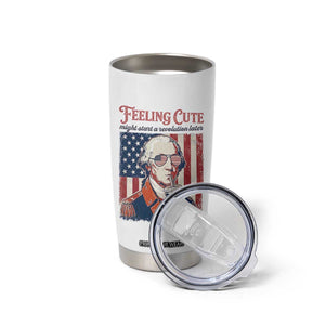 Funny George Washington Revolutionary Patriotic Tumbler Cup Feeling Cute Might Start A Revolution Later TS02 Print Your Wear