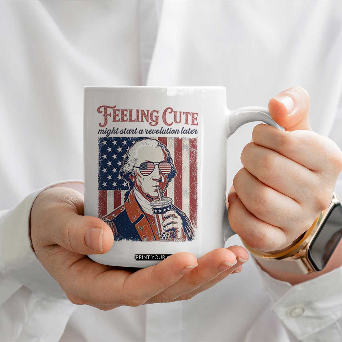 Funny George Washington Revolutionary Patriotic Coffee Mug Feeling Cute Might Start A Revolution Later TS02 Print Your Wear